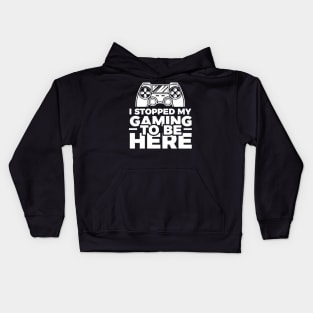 I stopped my gaming to be here - Funny Meme Simple Black and White Gaming Quotes Satire Sayings Kids Hoodie